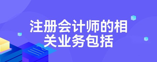 注冊會計師的相關(guān)業(yè)務(wù)包括